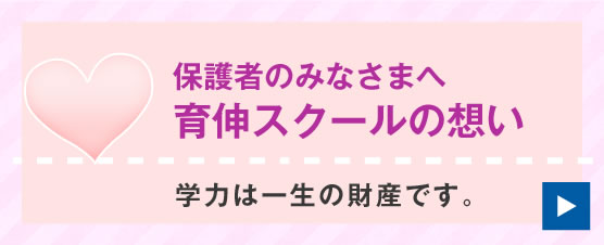 保護者のみなさまへ 育伸スクールの想い